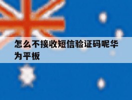 怎么不接收短信验证码呢华为平板