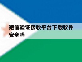 短信验证接收平台下载软件安全吗