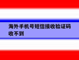 海外手机号短信接收验证码收不到