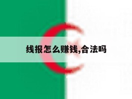 关于线报怎么赚钱,合法吗的信息