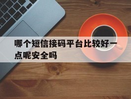 包含哪个短信接码平台比较好一点呢安全吗的词条