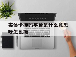 实体卡接码平台是什么意思呀怎么接