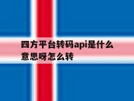 四方平台转码api是什么意思呀怎么转