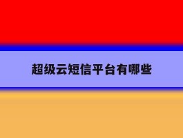 超级云短信平台有哪些