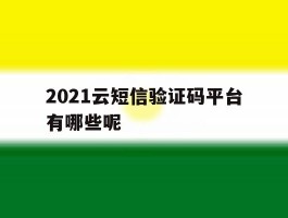 2021云短信验证码平台有哪些呢
