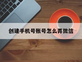 创建手机号账号怎么弄微信