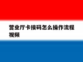 营业厅卡接码怎么操作流程视频