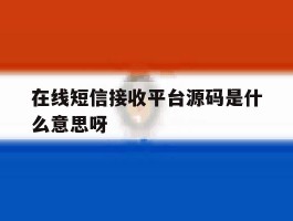 在线短信接收平台源码是什么意思呀