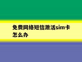 免费网络短信激活sim卡怎么办