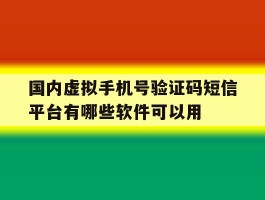 国内虚拟手机号验证码短信平台有哪些软件可以用的简单介绍