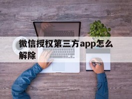 微信授权第三方app怎么解除