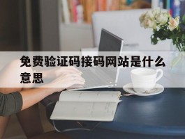 免费验证码接码网站是什么意思