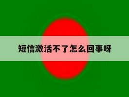 短信激活不了怎么回事呀