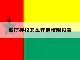 微信授权怎么开启权限设置的简单介绍