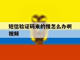 短信验证码来的慢怎么办啊视频