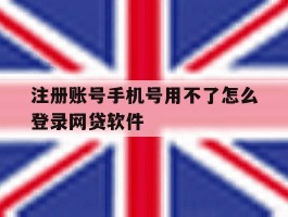 注册账号手机号用不了怎么登录网贷软件