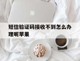 短信验证码接收不到怎么办理呢苹果