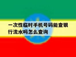 关于一次性临时手机号码能查银行流水吗怎么查询的信息