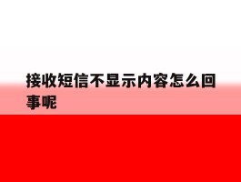接收短信不显示内容怎么回事呢