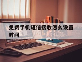 免费手机短信接收怎么设置时间