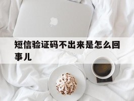 短信验证码不出来是怎么回事儿