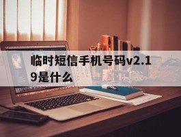 临时短信手机号码v2.19是什么