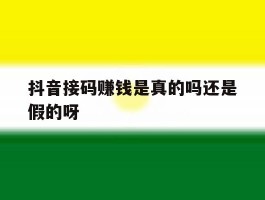 抖音接码赚钱是真的吗还是假的呀