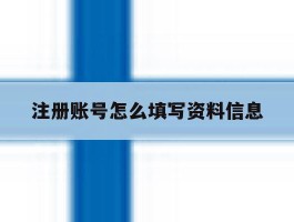 注册账号怎么填写资料信息
