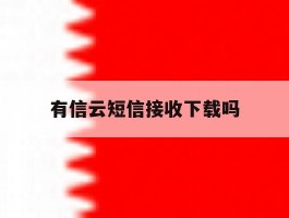 有信云短信接收下载吗