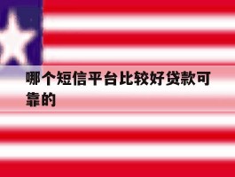 关于哪个短信平台比较好贷款可靠的的信息