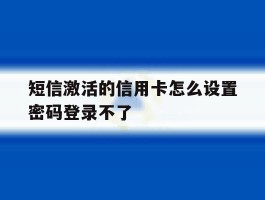 短信激活的信用卡怎么设置密码登录不了
