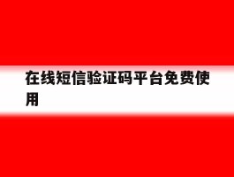 在线短信验证码平台免费使用