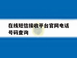 在线短信接收平台官网电话号码查询的简单介绍