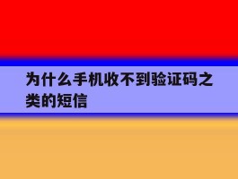 为什么手机收不到验证码之类的短信