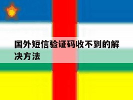 国外短信验证码收不到的解决方法