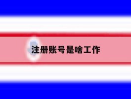 注册账号是啥工作