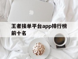 王者接单平台app排行榜前十名