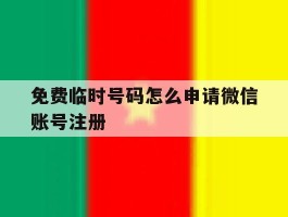 免费临时号码怎么申请微信账号注册