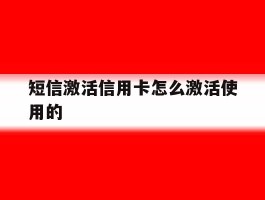 短信激活信用卡怎么激活使用的