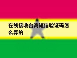 在线接收台湾短信验证码怎么弄的