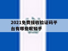关于2021免费接收验证码平台有哪些呢知乎的信息