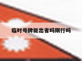 临时号牌能出省吗限行吗