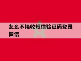 怎么不接收短信验证码登录微信