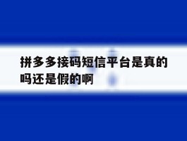 拼多多接码短信平台是真的吗还是假的啊的简单介绍