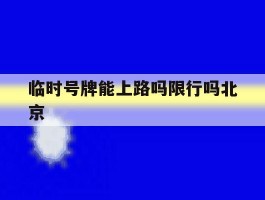 临时号牌能上路吗限行吗北京