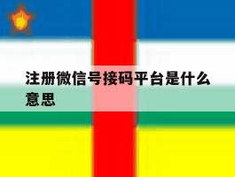 注册微信号接码平台是什么意思