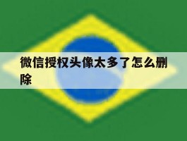 微信授权头像太多了怎么删除