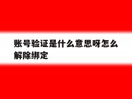 账号验证是什么意思呀怎么解除绑定
