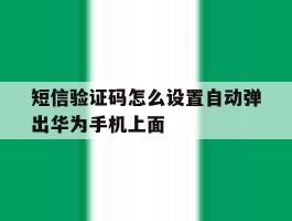 短信验证码怎么设置自动弹出华为手机上面