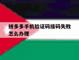 拼多多手机验证码接码失败怎么办理